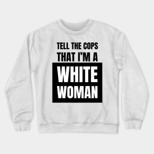 Tell The Cops That I'm A White Woman Crewneck Sweatshirt